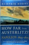 Alistair Horne - How Far From Austerlitz? Napoleon 1805-1815