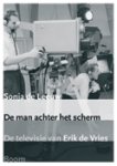 LEEUW, SONJA DE. - De man achter het scherm - De televisie van Erik de Vries. MET DVD.