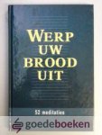 Gelder, e.a., Ds. M.J. van - Werp uw brood uit --- 52 meditaties