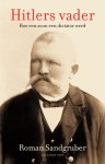 Roman Sandgruber - Hitlers vader Hoe een zoon een dictator werd