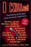 Shydner, Ritch - I Killed. True Stories of the Road from America's Top Comics. Foreword by Jerry Seinfeld.