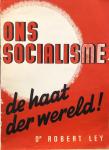 LEY, Robert - Ons socialisme: de haat der wereld!