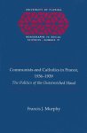 Francis J. Murphy - Communists and Catholics in France, 1936-1939 Politics of the Outstretched Hand