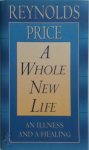 Reynolds Price - A Whole New Life