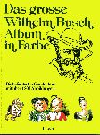Busch, Wilhelm - Das grosse Wlihelm Busch Album in Farbe. Die beliebtesten Geschichten mit über 1500 Abbildungen