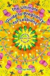 Pepper, Rachel - The Ultimate Guide To Pregnancy For Lesbians - How To Stay Sane And Care For Yourself From Preconception Through Birth Pepper, Rachel - The Ultimate Guide To Pregnancy For Lesbians - How To Stay Sane And Care For Yourself From Preconception Through Birth