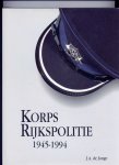 JONGE, J.A. de & drs. J.M. BREUKERS rn DRS. J.M. ROBAT (tekstbijdragen) - Korps Rijkspolitie 1945-1994
