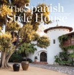 Melba Levick - The Spanish Style House From Enchanted Andalusia to the California Dream