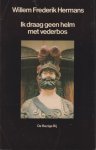Hermans (Amsterdam, 1 september 1921 – Utrecht, 27 april 1995), Willem Frederik - Ik draag geen helm met vederbos - Na het succes van Houten leeuwen en leeuwen van goud (maart 1979) kwam Hermans in het najaar van 1979 met een nieuwe bundel beschouwingen, Ik draag geen helm met vederbos. Hermans selecteerde vierendertig stukken.