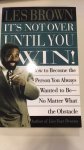 Brown, Les - It's Not Over Until You Win / How to Become the Person You Always Wanted to Be No Matter What the Obstacle