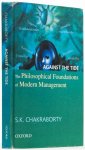 CHAKRABORTY, S.K. - Against the tide. The philosophical foundations of modern management.