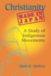 Mark R. Mullins - Christianity Made in Japan A Study of Indigenous Movements