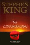 King, Stephen - Na Zonsondergang | Stephen King | (NL-talig) EERSTE DRUK verhalenbundel 9789024529063.