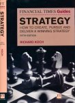 Koch, Richard. - Financial Times Guides: Strategy how to create pursue and deliver a winning strategy.