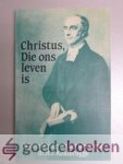 Kohlbrugge, Dr. H.F. - Christus, Die ons leven is --- Bloemlezing uit het werk van