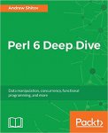Andrew Shitov - Perl 6 Deep Dive: Data manipulation, concurrency, functional programming, and more