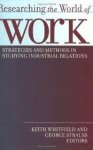 Whitfield, Keith & George Sreauss (eds.) - Researching the World of Work: Strategies and Methods in Studying Industrial Relations (ILR Press books)