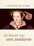 Catherine Parr - Parr, Catherine-De klacht van een zondares (nieuw)