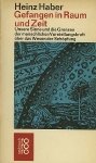 Heinz Haber. - Gefangen in Raum und Zeit - Unsere Sinne und die Grenzen der menschlichen Vorstellungskraft über das Wesen der Schopfung. Heinz Haber. - Gefangen in Raum und Zeit - Unsere Sinne und die Grenzen der menschlichen Vorstellungskraft über das Wesen der Schopfung.