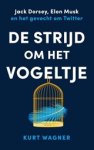 Kurt Wagner - De strijd om het vogeltje - Musk, Jack Dorsey en het gevecht om Twitter