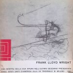 Wright, Frank Lloyd - Frank Lloyd Wright: L'uomo al di sopra della macchina. Una mostra della sua opera nell'ultimo decennio presentata dagli stati uniti d'america alla XII Triennale di Milano