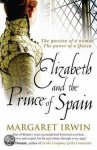 Margaret Irwin - Elizabeth And The Prince Of Spain