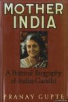 Gupte, Pranay - Mother India: A Political Biography of Indira Gandhi