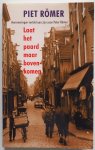 Römer Piet & Peter - Laat het paard maar boven komen Herinneringen verteld aan zijn zoon Peter Römer
