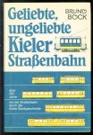 Bruno Bock - Geliebte, ungeliebte Kieler Strassenbahn : uber 100 Jahre mit der Strassenbahn durch die Kieler Stadtgeschichte