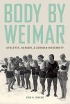 Jensen, Erik N. - Body by Weimar -Athletes, Gender, and German Modernity