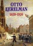 EERELMAN -  Meedendorp, drs. Teio: - Otto Eerelman 1839-1926.
