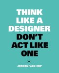 Van Erp, Jeroen - Think like a designer, don't act like one