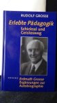 Grosse, Rudolf, - Erlebte P?dagogik. Schicksal und Geistesweg.