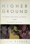 Craig Hansen Werner - Higher Ground Stevie Wonder, Aretha Franklin, Curtis Mayfield, and the Rise and Fall of American Soul