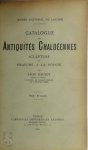 Leon Heuzey 251199 - Catalogue des Antiquités Chaldéennes. Sculpture et Gravure à la Pointe. Musée National du Louvre.