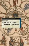 Cotts, John D. - Europe's Long Twelfth Century Order, Anxiety, and Adaptation, 1095-1229
