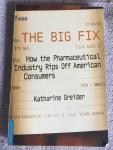 Greider, Katharine - The Big Fix / How The Pharmaceutical Industry Rips Off American Consumers