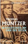 Hans-Jürgen Goertz - Thomas Müntzer Revolutionär am Ende der Zeiten - Eine Biographie