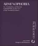 Ivan Foletti, Margarita Khakhanova - Armenophobia. Art, Scholarship, and Russian Colonial Policy at the Turn of the Twentieth Century Ivan Foletti, Margarita Khakhanova - Armenophobia. Art, Scholarship, and Russian Colonial Policy at the Turn of the Twentieth Century