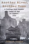Irwin, John P. - Another River, Another Town: A Teenage Tank Gunner Comes of Age in Combat, 1945 Irwin, John P. - Another River, Another Town: A Teenage Tank Gunner Comes of Age in Combat, 1945