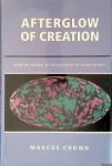 Chown, Marcus - Afterglow of Creation: From the Fireball to the Discovery of Cosmic Ripples Chown, Marcus - Afterglow of Creation: From the Fireball to the Discovery of Cosmic Ripples