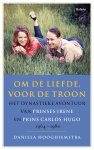 Daniela Hooghiemstra - Om de liefde, voor de troon Het dynastieke avontuur van prinses Irene en prins Carlos Hugo. 1964-1980
