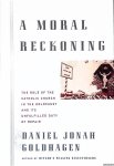 Goldhagen, Daniel Jonah - A Moral Reckoning: The Role of the Catholic Church in the Holocaust and Its Unfulfilled Duty of Repair Goldhagen, Daniel Jonah - A Moral Reckoning: The Role of the Catholic Church in the Holocaust and Its Unfulfilled Duty of Repair