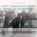 Wind, Ingeborg - Het vergeten leven rond de Zuiderzee *nieuw* - laatste exemplaar!