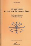 Hatem, Jad - Le Sauveur et les Viscères de l'Être: Sur le gnosticisme et Michel Henry