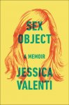 Valenti, Jessica - Sex Object. A Memoir.