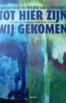 Kind , Gerard . & Wiepke van Coevorden . [ isbn 9789020950014 ] - Tot hier zijn Wij Gekomen . ( Een boek voor mensen met kanker en hun partners . )  Nog geen jaar nadat Gerard Kind en Wiepke van Coevorden in elkaar hun grote liefde hebben gevonden, blijkt dat de borstkanker waarvoor Wiepke vijf jaar eerder is -