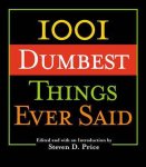 Steven D. Price - 1001 Dumbest Things Ever Said Steven D. Price - 1001 Dumbest Things Ever Said