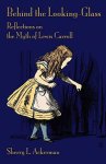 CARROLL, LEWIS - ACKERMAN, SHERRY L - Behind the Looking-Glass: Reflections on the Myth of Lewis Carroll