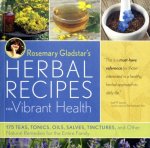 Rosemary Gladstar - Rosemary Gladstars Herbal Recipes for Vibrant Health 175 Teas, Tonics, Oils, Salves, Tinctures, and Other Natural Remedies for the Entire Family